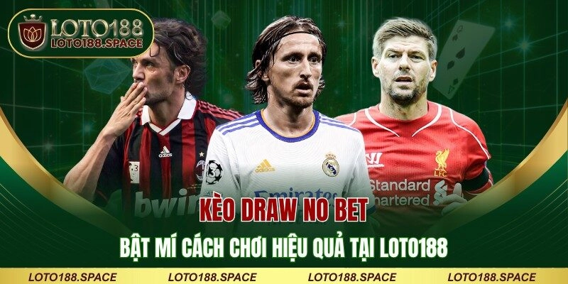 Kèo Draw No Bet - Bật Mí Cách Chơi Hiệu Quả Tại LOTO188